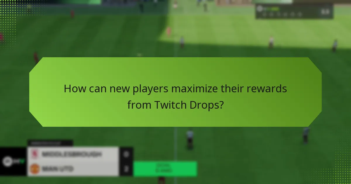 How can new players maximize their rewards from Twitch Drops?