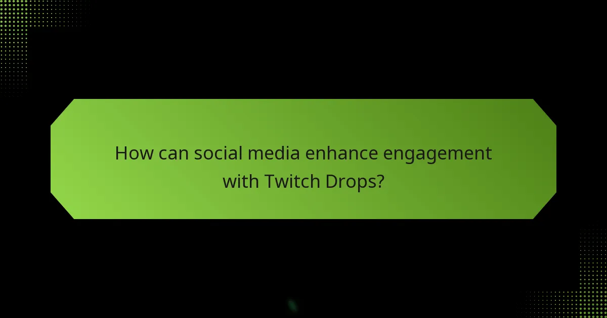 How can social media enhance engagement with Twitch Drops?