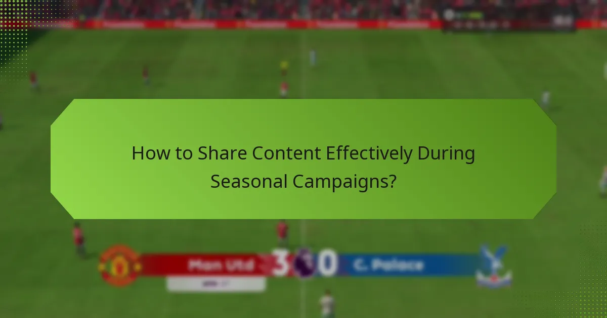 How to Share Content Effectively During Seasonal Campaigns?