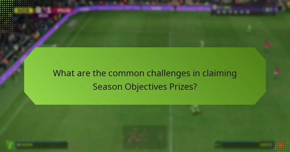What are the common challenges in claiming Season Objectives Prizes?