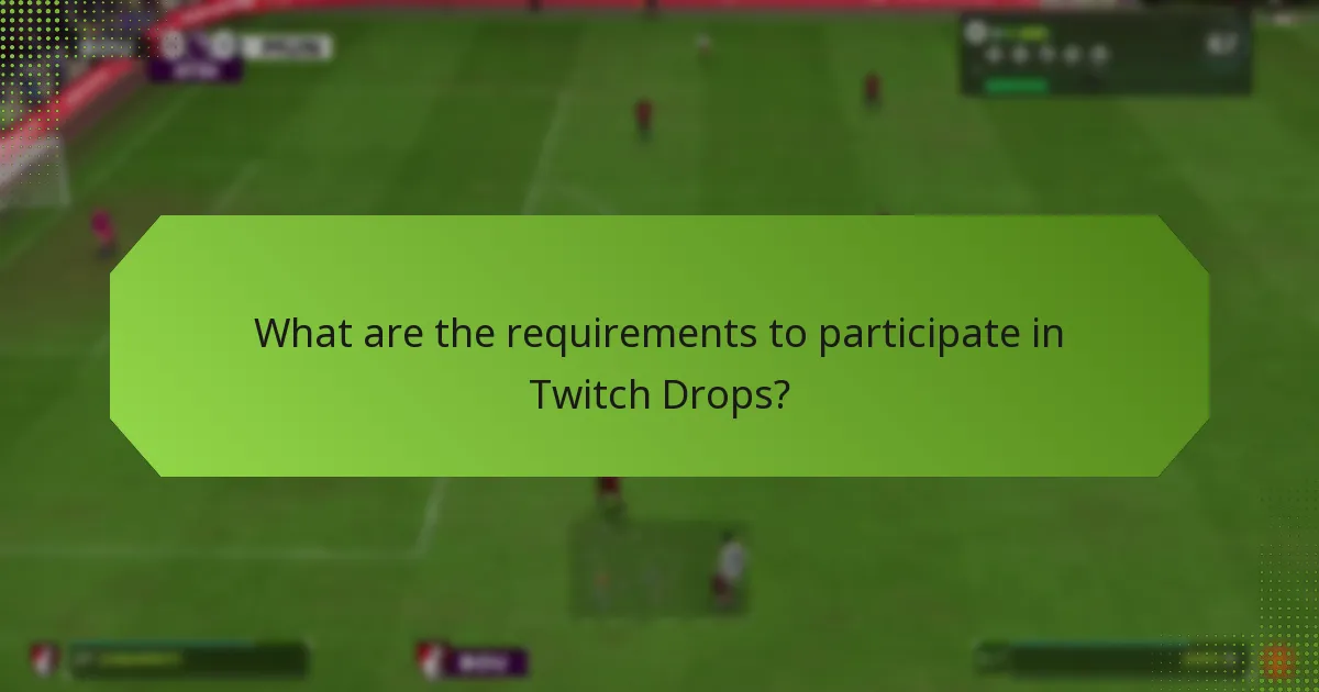What are the requirements to participate in Twitch Drops?