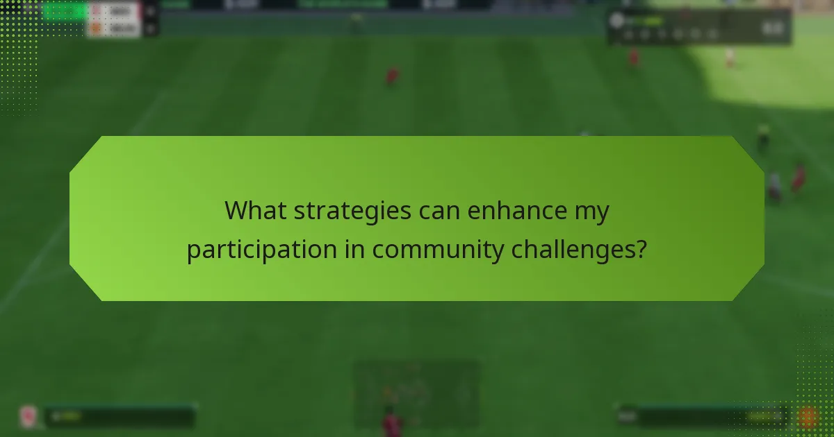 What strategies can enhance my participation in community challenges?