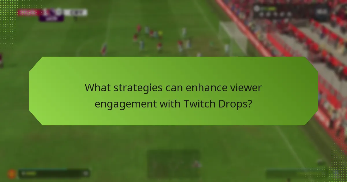 What strategies can enhance viewer engagement with Twitch Drops?